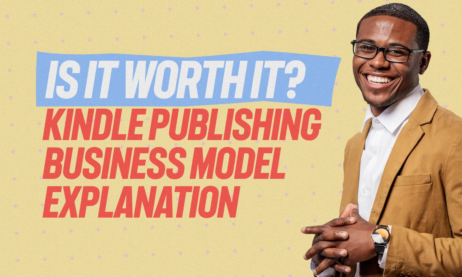 The Kindle Publishing Business Model Explained: Is It Worth It? 